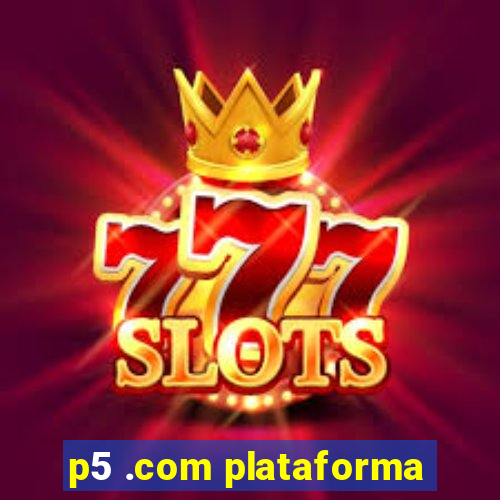 p5 .com plataforma